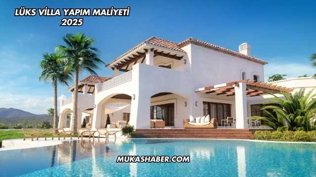 Lüks Villa Yapım Maliyeti 2025