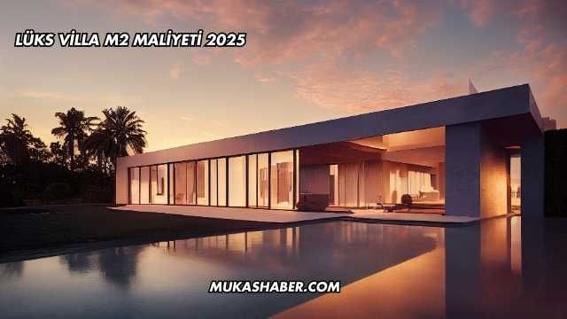 Lüks Villa m2 Maliyeti 2025