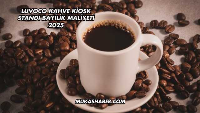 Luvoco Kahve Kiosk Standı Bayilik Maliyeti 2025
