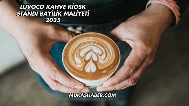 Luvoco Kahve Kiosk Standı Bayilik Maliyeti 2025