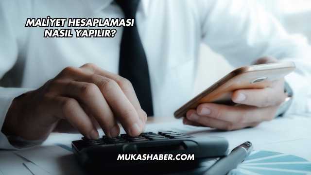 Maliyet Hesaplaması Nasıl Yapılır?