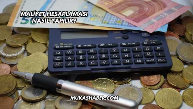 Maliyet Hesaplaması Nasıl Yapılır?