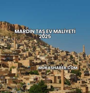 Mardin Taş Ev Maliyeti 2025