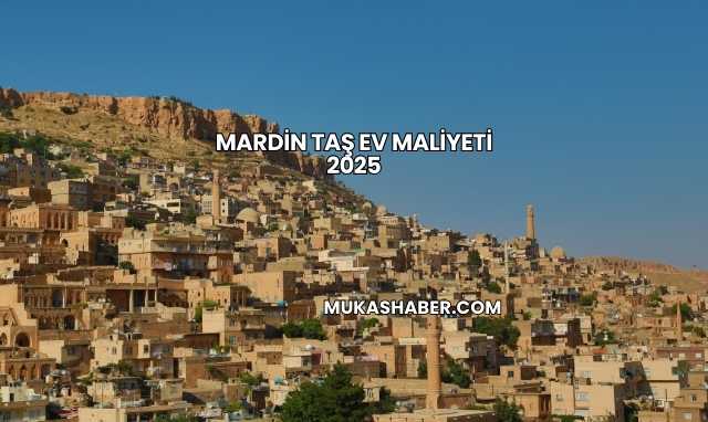 Mardin Taş Ev Maliyeti 2025
