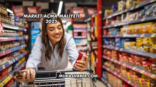Market Açma Maliyeti 2025