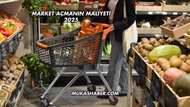 Market Açmanın Maliyeti 2025