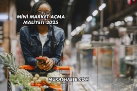 Mini Market Açma Maliyeti 2025