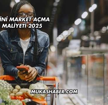 Mini Market Açma Maliyeti 2025