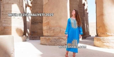 Mısır Gezisi Maliyeti 2025