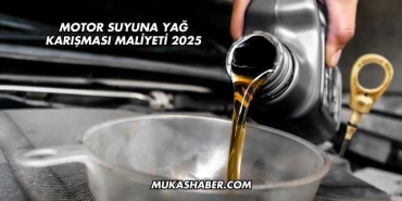 Motor Suyuna Yağ karışması maliyeti 2025