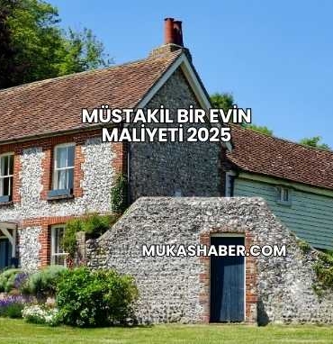 Müstakil Bir Evin Maliyeti 2025