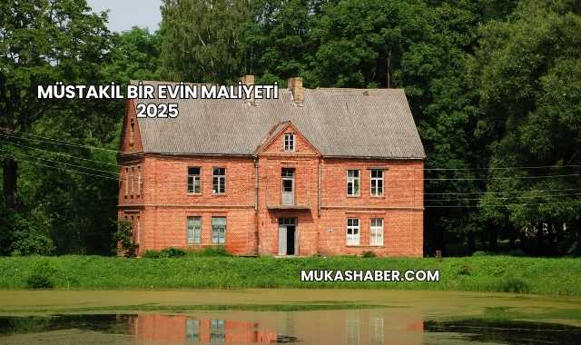 Müstakil Bir Evin Maliyeti 2025