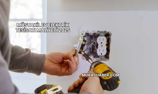 Müstakil Ev Elektrik Tesisatı Maliyeti 2025