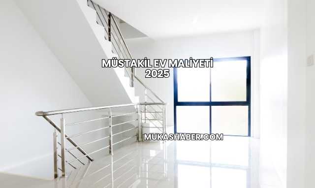 Müstakil Ev Maliyeti 2025