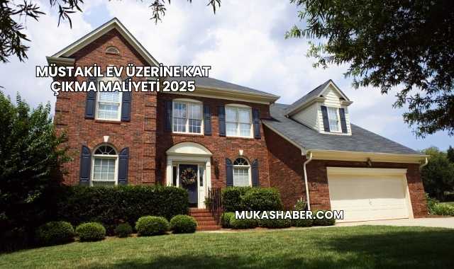 Müstakil Ev Üzerine Kat Çıkma Maliyeti 2025