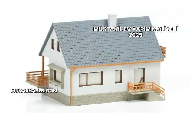 Müstakil Ev Yapım Maliyeti 2025