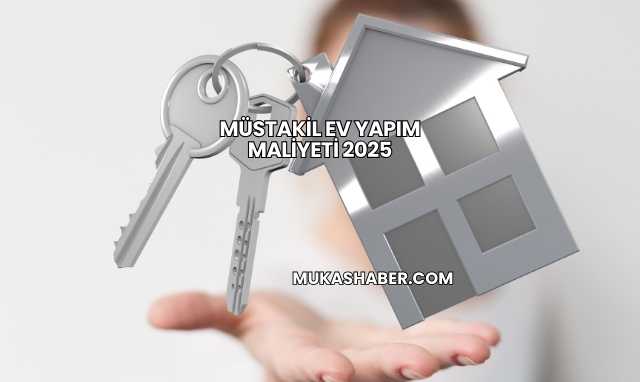 Müstakil Ev Yapım Maliyeti 2025