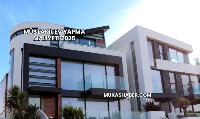 Müstakil Ev Yapma Maliyeti 2025