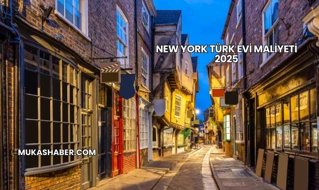New York Türk Evi Maliyeti 2025New York Türk Evi Maliyeti 2025