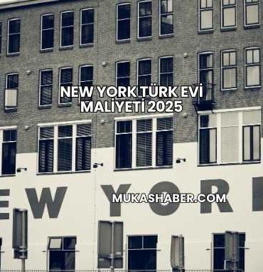 New York Türk Evi Maliyeti 2025
