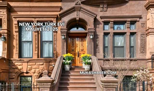 New York Türk Evi Maliyeti 2025