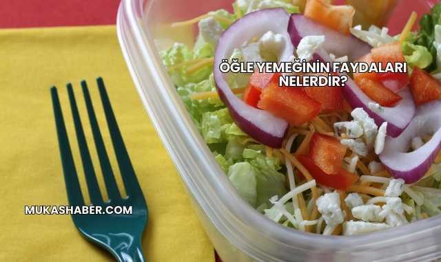 Öğle Yemeğinin Faydaları Nelerdir?