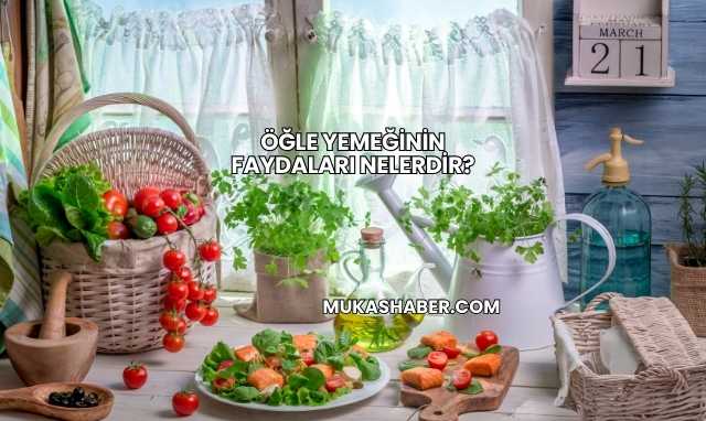 Öğle Yemeğinin Faydaları Nelerdir?