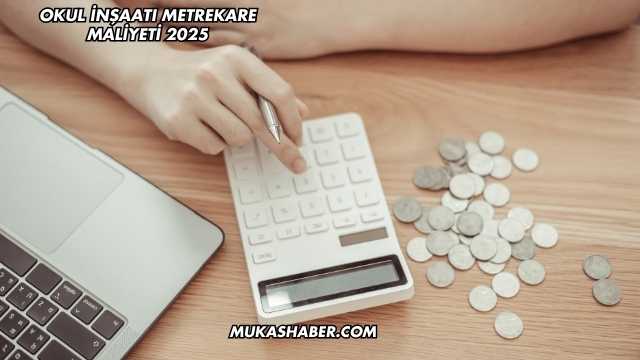 Okul İnşaatı Metrekare Maliyeti 2025