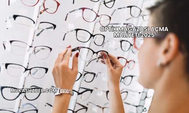 Optik Mağazası Açma Maliyeti 2025