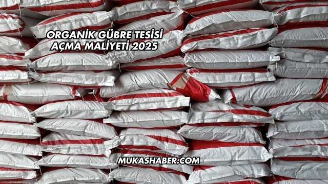 Organik Gübre Tesisi Açma Maliyeti 2025