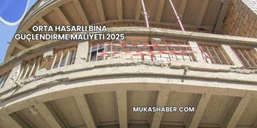 Orta Hasarlı Bina Güçlendirme Maliyeti 2025