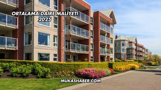 Ortalama Daire Maliyeti 2025