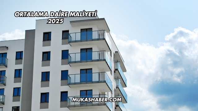 Ortalama Daire Maliyeti 2025