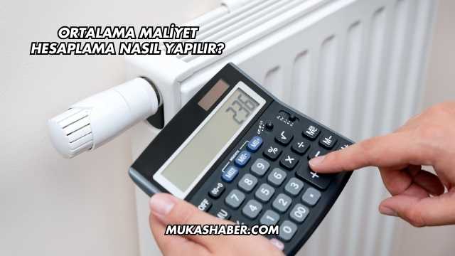 Ortalama Maliyet Hesaplama Nasıl Yapılır?
