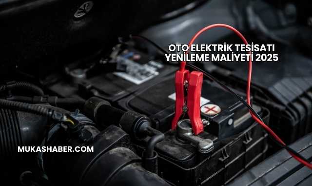 Oto Elektrik Tesisatı Yenileme Maliyeti 2025