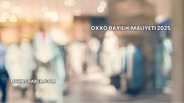 Oxxo Bayilik Maliyeti 2025
