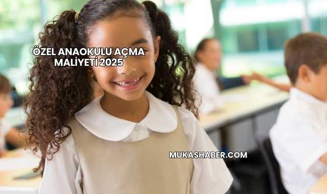 Özel Anaokulu Açma Maliyeti 2025