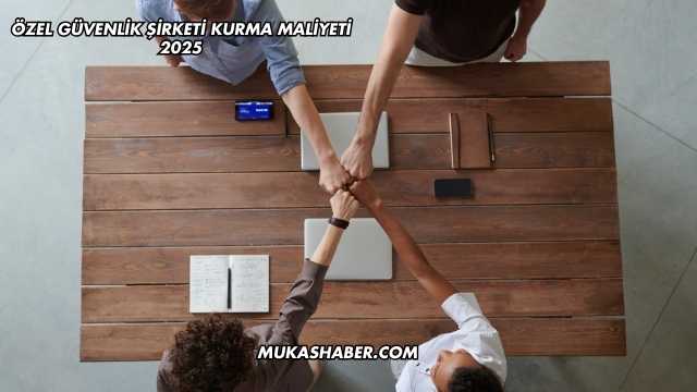 Özel Güvenlik Şirketi Kurma Maliyeti 2025