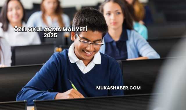 Özel Okul Açma Maliyeti 2025
