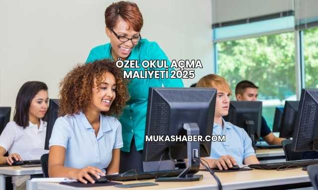 Özel Okul Açma Maliyeti 2025