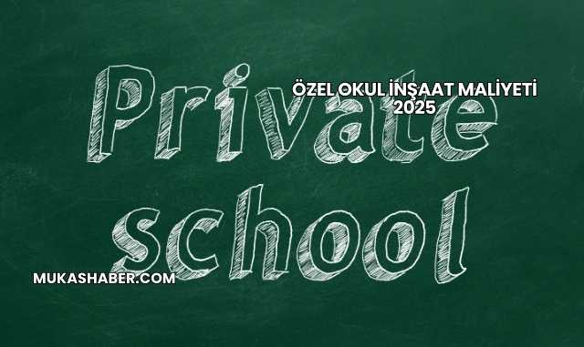 Özel Okul İnşaat Maliyeti 2025