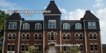 Özel Okul İnşaat Maliyeti 2025