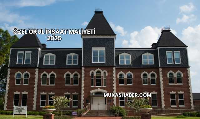 Özel Okul İnşaat Maliyeti 2025