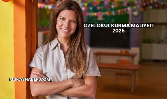 Özel Okul Kurma Maliyeti 2025