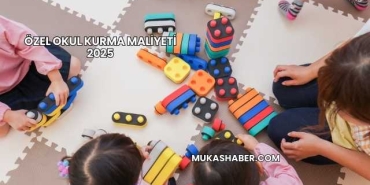 Özel Okul Kurma Maliyeti 2025