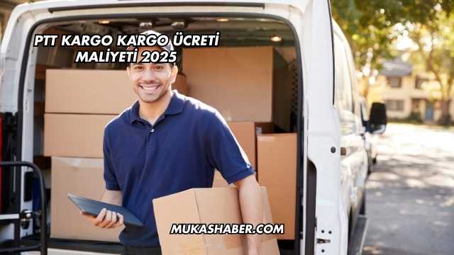 PTT Kargo Kargo Ücreti Maliyeti 2025