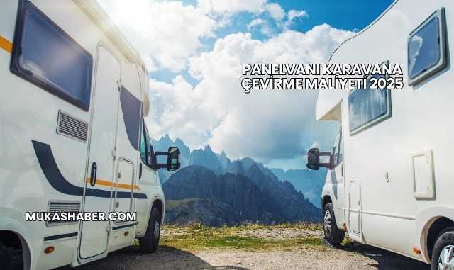 Panelvanı Karavana Çevirme Maliyeti 2025