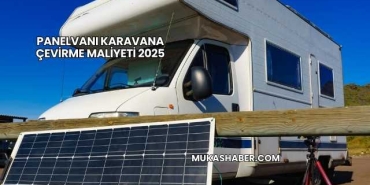 Panelvanı Karavana Çevirme Maliyeti 2025