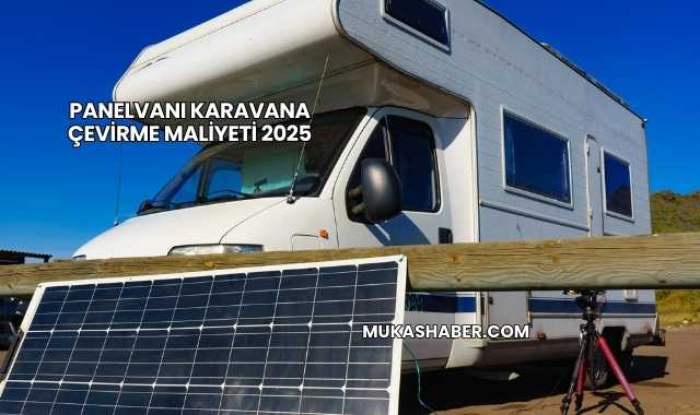 Panelvanı Karavana Çevirme Maliyeti 2025