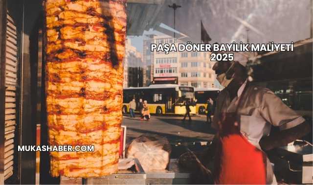 Paşa Döner Bayilik Maliyeti 2025